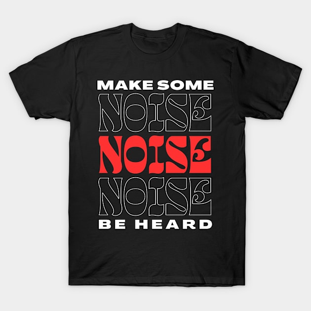 make some noise be heard T-Shirt by Guncleisms